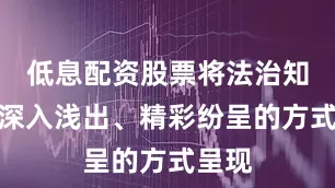 低息配资股票将法治知识以深入浅出、精彩纷呈的方式呈现