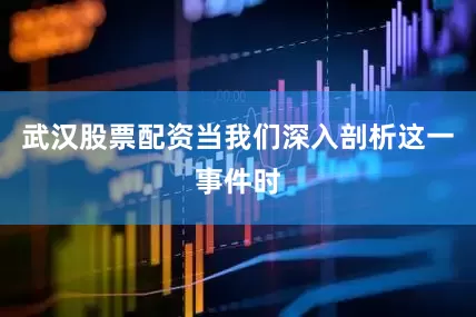 武汉股票配资当我们深入剖析这一事件时