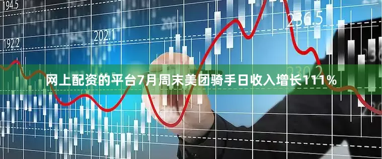网上配资的平台7月周末美团骑手日收入增长111%