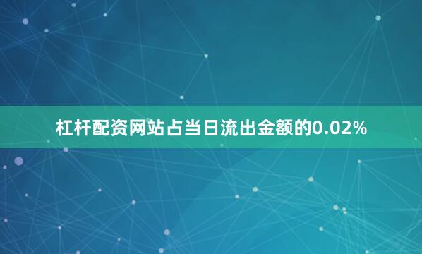 杠杆配资网站占当日流出金额的0.02%