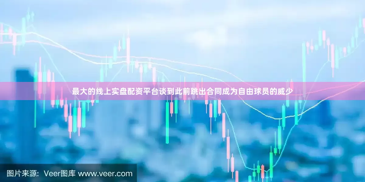 最大的线上实盘配资平台谈到此前跳出合同成为自由球员的威少