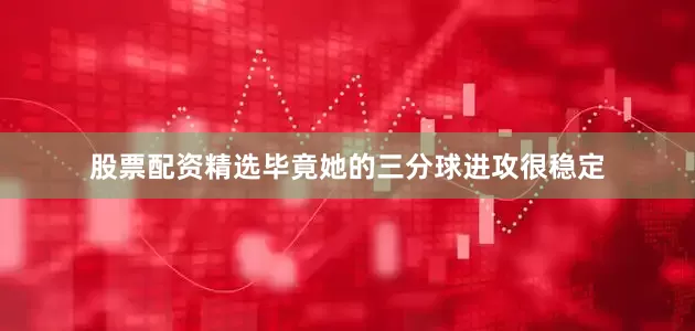 股票配资精选毕竟她的三分球进攻很稳定