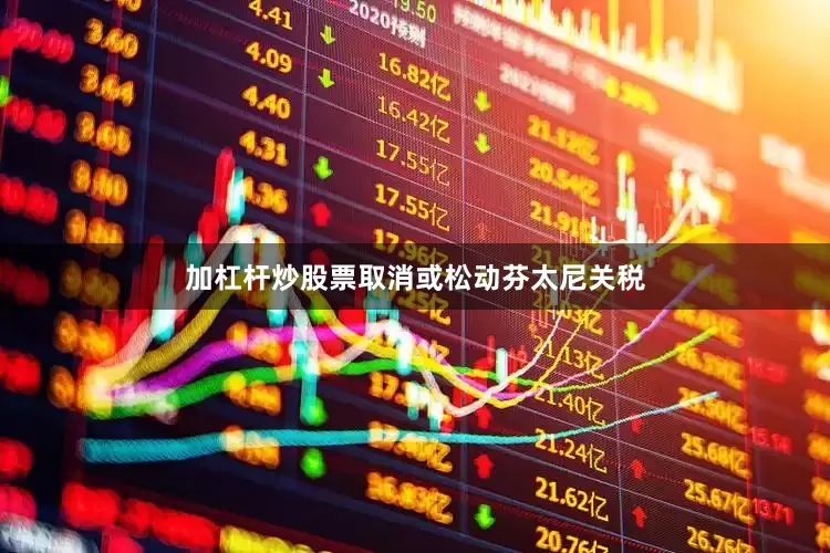 加杠杆炒股票取消或松动芬太尼关税