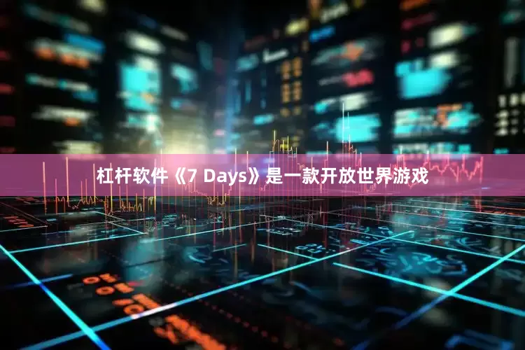 杠杆软件《7 Days》是一款开放世界游戏