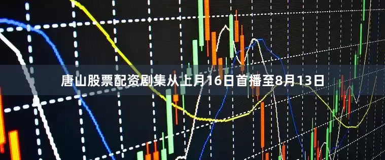 唐山股票配资剧集从上月16日首播至8月13日