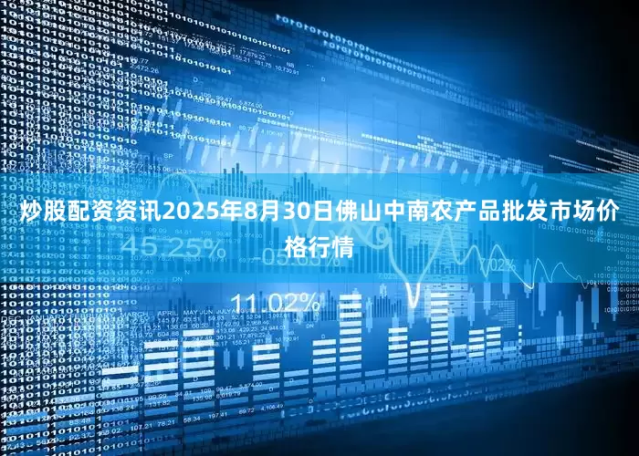 炒股配资资讯2025年8月30日佛山中南农产品批发市场价格行情