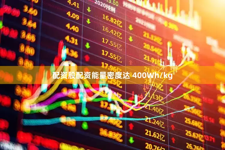 配资股配资能量密度达 400Wh/kg