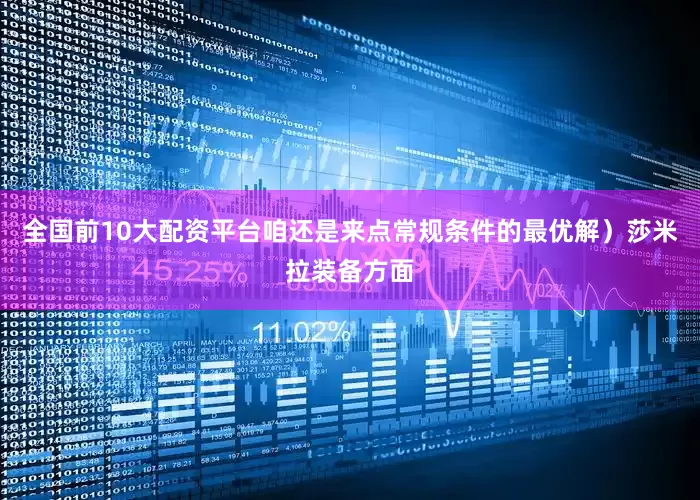 全国前10大配资平台咱还是来点常规条件的最优解）莎米拉装备方面