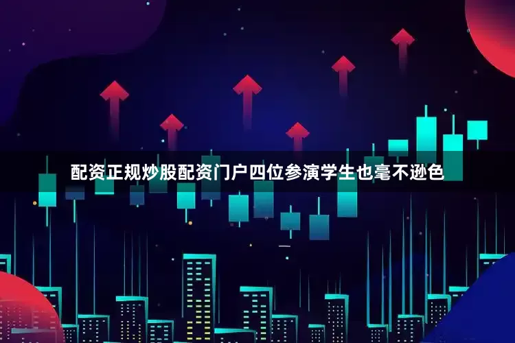 配资正规炒股配资门户四位参演学生也毫不逊色