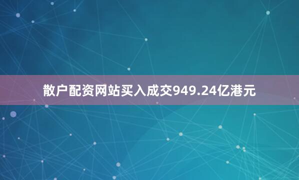 散户配资网站买入成交949.24亿港元